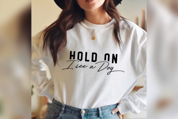 Hold on I See a Dog Svg Funny Dog Mom Graphics and T-Shirt Designs