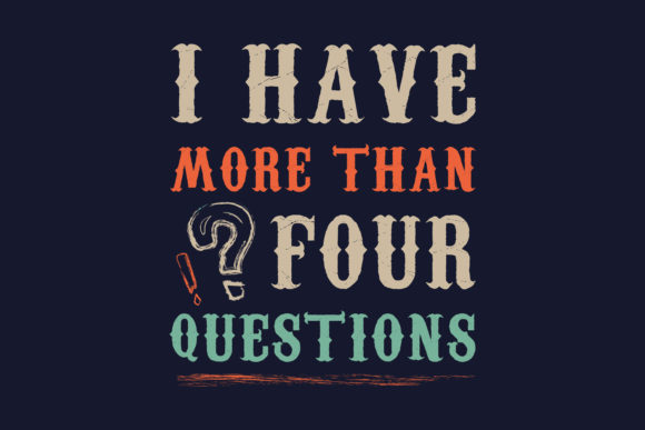 I Have More Than Four Questions T-Shirt Graphics and Print Templates