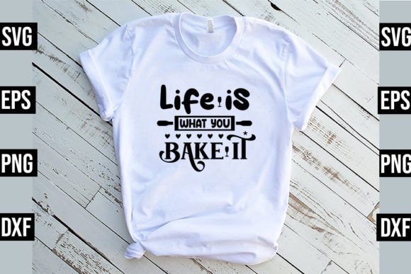 Life is What You Bake It SVG Graphics for T-Shirt Designs