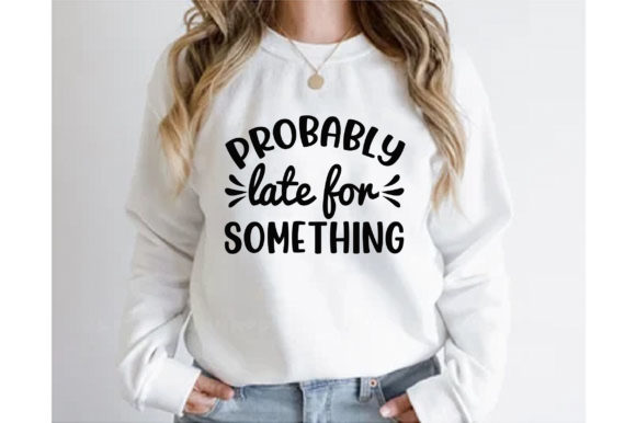Probably Late for Something T-shirt Graphics and Print Templates