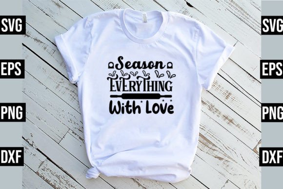 Season Everything with Love - SVG Graphics for T-Shirt Designs