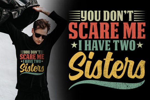 You Don t Scare Me I Have Two Sisters Graphics T-Shirt Designs